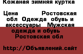 Кожаная зимняя куртка › Цена ­ 4 500 - Ростовская обл. Одежда, обувь и аксессуары » Мужская одежда и обувь   . Ростовская обл.